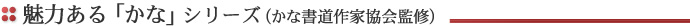 魅力ある「かな」シリーズ